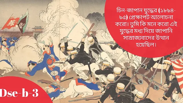 চিন-জাপান যুদ্ধের (১৮৯৪-৯৫) প্রেক্ষাপট আলোচনা করো। তুমি কি মনে করো এই যুদ্ধের মধ্য দিয়ে জাপানি সাম্রাজ্যবাদের উত্থান হয়েছিল।
