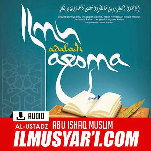 Ilmu Adalah Agama - Ustadz Abu Ishaq Muslim