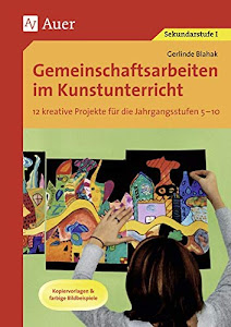 Gemeinschaftsarbeiten im Kunstunterricht: 12 kreative Projekte für die Jahrgangsstufen 5-10, Kopiervorlagen & farbige Bildbeispiele (5. bis 10. Klasse)