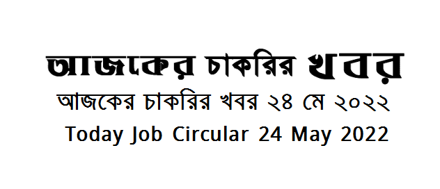 আজকের চাকরির খবর ২৪ মে ২০২২  - Today Job News Circular 24 May 2022 -  দৈনিক চাকরির খবর ২৪-০৫-২০২২ - আজকের চাকরির খবর ২০২২-২০২৩ - চাকরির খবর ২০২২  - BD job circular 2022 - Chakrir Khobor 2022-2023 - Job circular 2022