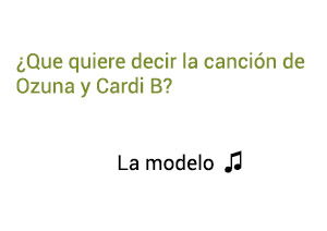 Significado de la canción La Modelo Ozuna Cardi B.