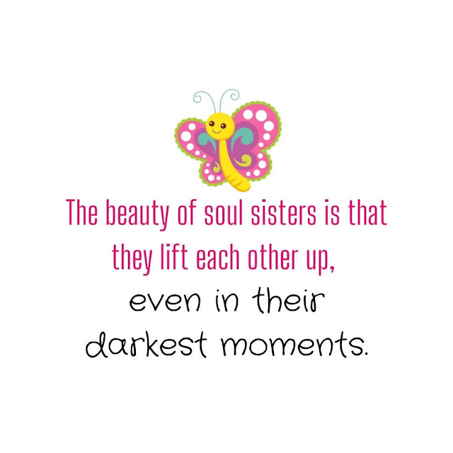 The beauty of soul sisters is that they lift each other up, even in their darkest moments.