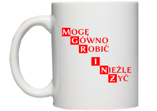 Mogę gówno robić i nieźle żyć 