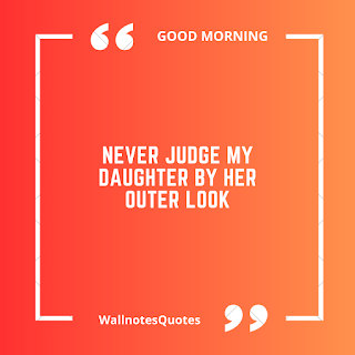 Good Morning Quotes, Wishes, Saying - wallnotesquotes -Never judge my daughter by her outer look