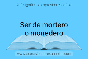 Expresión Española - Ser de mortero o monedero