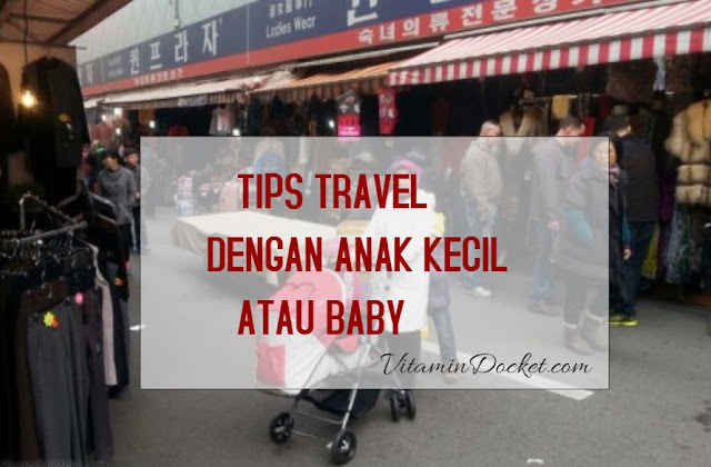 Tips Travel Dengan Anak Kecil Atau Baby