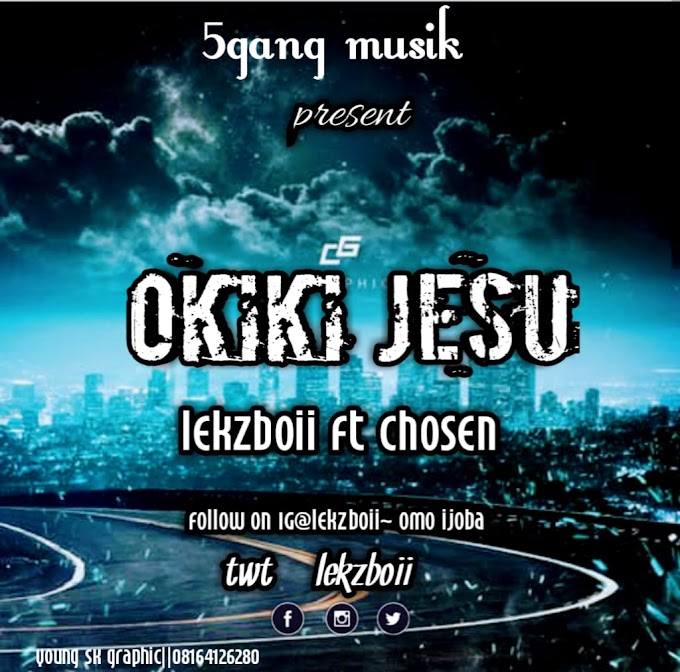 [Music] lekzboii Ft. Chosen – Okiki Jesu  ( prod. by Youngking) @lekzboii @5gangmusik