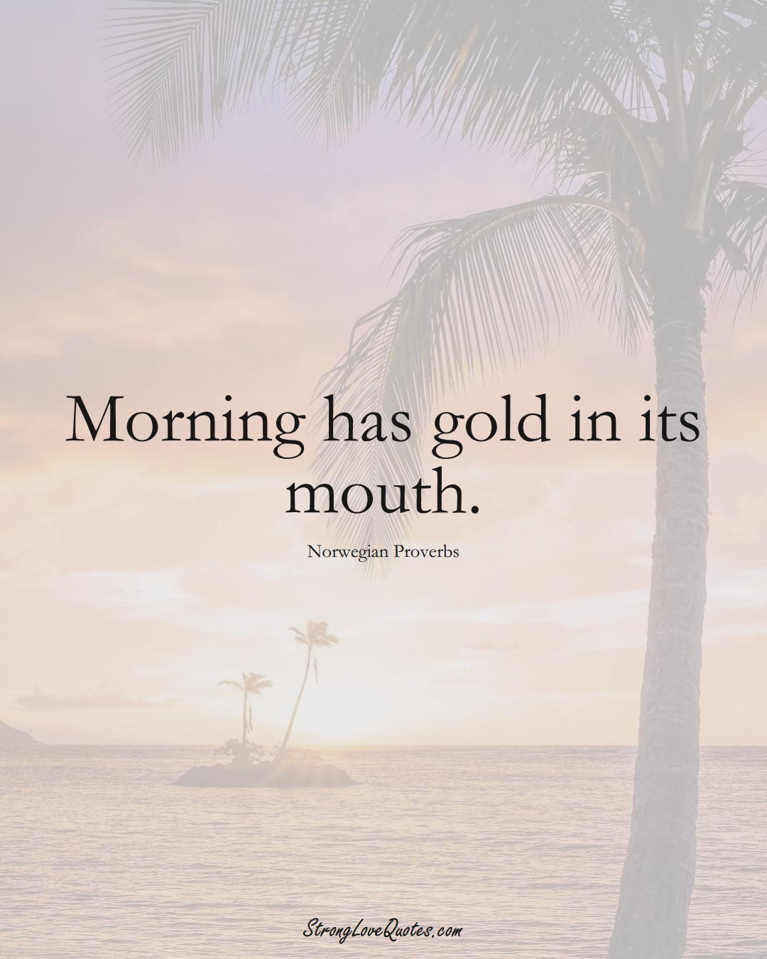 Morning has gold in its mouth. (Norwegian Sayings);  #EuropeanSayings
