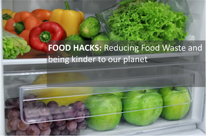 FOOD HACKS: Reducing Food Waste and being kinder to our planet