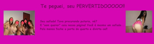 Te peguei,seu pervertidooooo