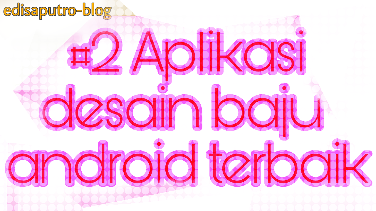 Inilah Aplikasi Desain Kaos Baju Android Terbaik T Shirt Designer