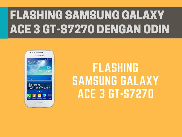 Cara Flashing Samsung Galaxy Ace 3 GT-S7270 Menggunakan Odin