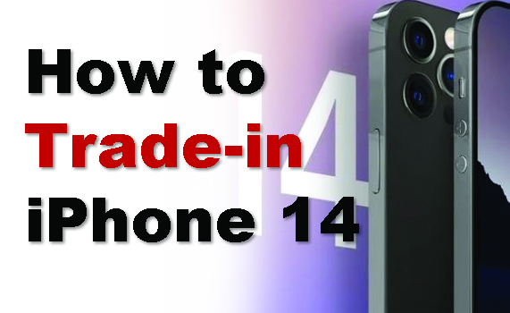 Don't Get It Wrong Here's How To Trade-in The New iPhone 14