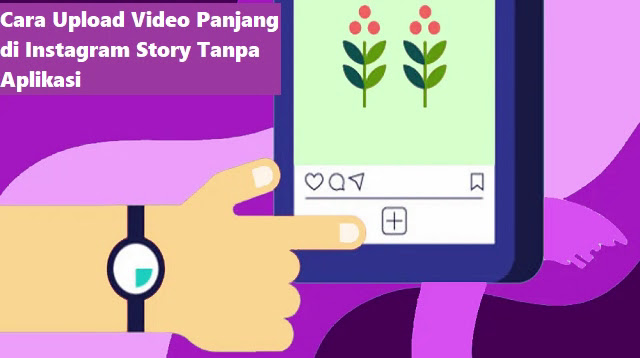 Cara Upload Video Panjang di Instagram Story Tanpa Aplikasi