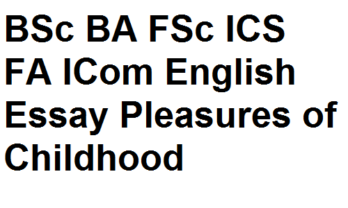 BSc BA FSc ICS FA ICom English Essay Pleasures of Childhood