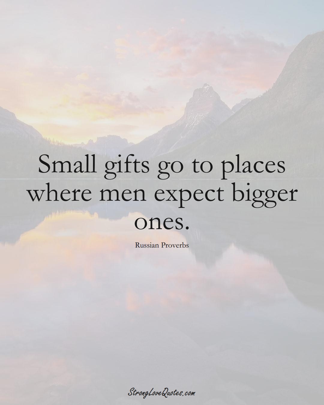 Small gifts go to places where men expect bigger ones. (Russian Sayings);  #AsianSayings