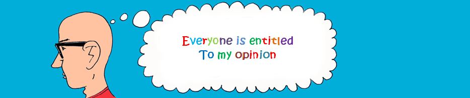 Because everyone is entitled to my opinion