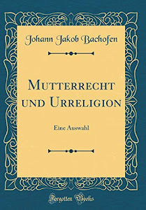 Mutterrecht und Urreligion: Eine Auswahl (Classic Reprint)