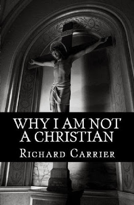 Why I Am Not a Christian: Four Conclusive Reasons to Reject the Faith - Richard Carrier