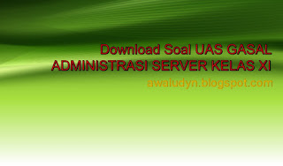 DOWNLOAD SOAL UAS GASAL ADMINISTRASI SERVER XI TKJ