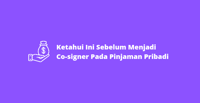 Ketahui Ini Sebelum Menjadi Co-signer pada Pinjaman Pribadi