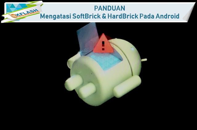 Panduan Standar Mengatasi SoftBrick & HardBrick Pada Sistem Android