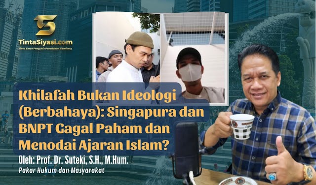 Khilafah Bukan Ideologi (Berbahaya): Singapura dan BNPT Gagal Paham dan Menodai Ajaran Islam? 
