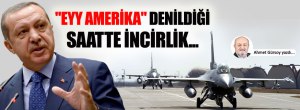 Tayyip Erdoğan'ın “Eyy Amerika” Dediği Saatte İncirlik…