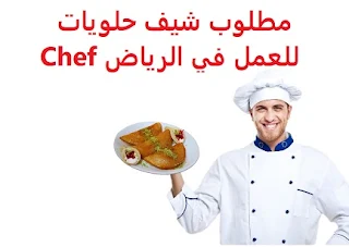   Sweets chef is required to work in Riyadh  To work in Riyadh  Type of shift: full time  Academic qualification: Secondary  Experience: Having previous experience of fifteen years working in the field To have the ability to work under pressure  Salary: to be determined after the interview