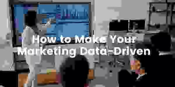 How to Make Your Marketing Data-Driven