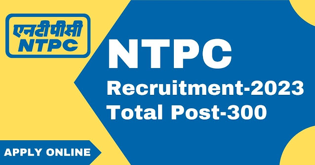 NTPC Recruitment-2023: 300 Assistant Manager Positions Available! Apply Now before 02-06-2023