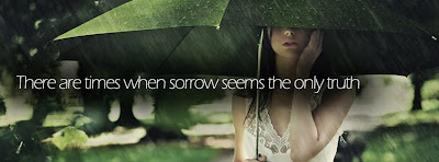 There are times when sorrow seems the only truth. (Facebook Timeline Cover Of Sorrow Quotes).