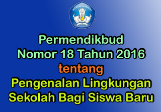 Isi Permendikbud Nomor 18 Tahun 2016 tentang Pengenalan Lingkungan Sekolah bagi Siswa Baru