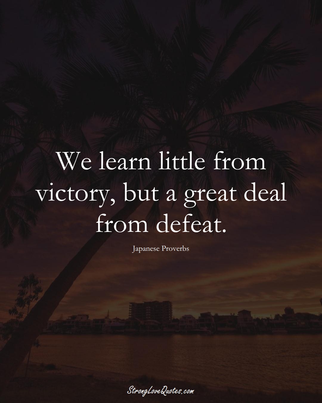 We learn little from victory, but a great deal from defeat. (Japanese Sayings);  #AsianSayings