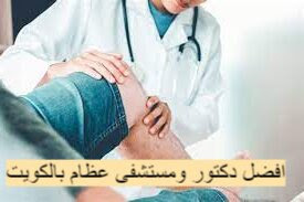 أفضل طبيب عظام في الكويت 2023 ، أشهر مستشفيات العظام بالكويت