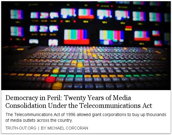 http://www.truth-out.org/news/item/34789-democracy-in-peril-twenty-years-of-media-consolidation-under-the-telecommunications-act