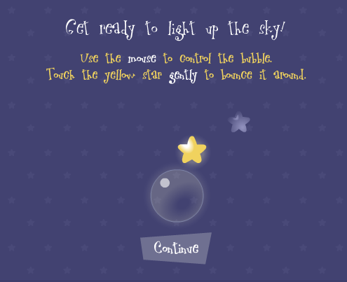 Get ready to light up the sky! Use the mouse to control the bubble. Touch the yellow star gently to bounce it around.