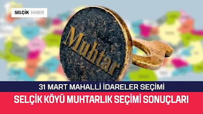 Selçik Köyü 31 Mart 2024 Muhtarlık Seçim Sonuçları / Selçik Haber