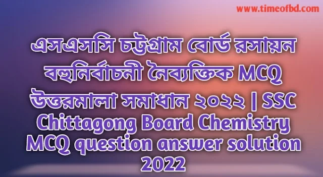 Tag: এসএসসি চট্টগ্রাম বোর্ড রসায়ন বহুনির্বাচনি (MCQ) উত্তরমালা সমাধান ২০২২, SSC Chittagong  Board Chemistry MCQ Question & Answer 2022,