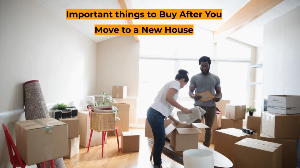 Important things to Buy After You Move to a New House