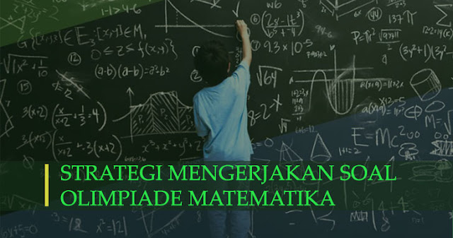 Strategi Mengerjakan Soal Olimpiade Matematika  Strategi Mengerjakan Soal Olimpiade Matematika