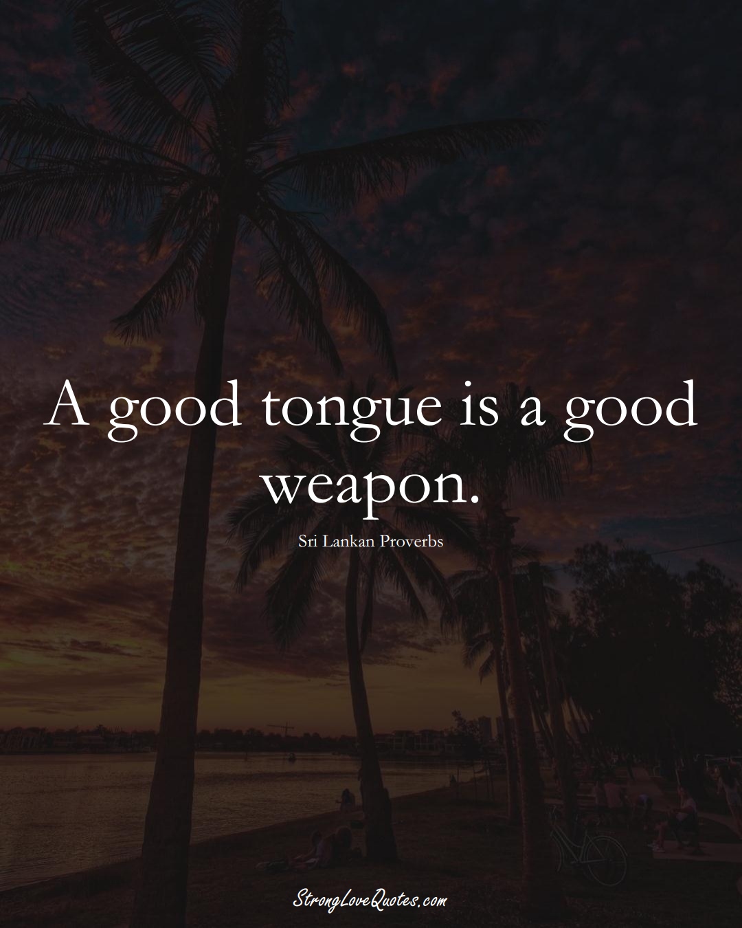 A good tongue is a good weapon. (Sri Lankan Sayings);  #AsianSayings