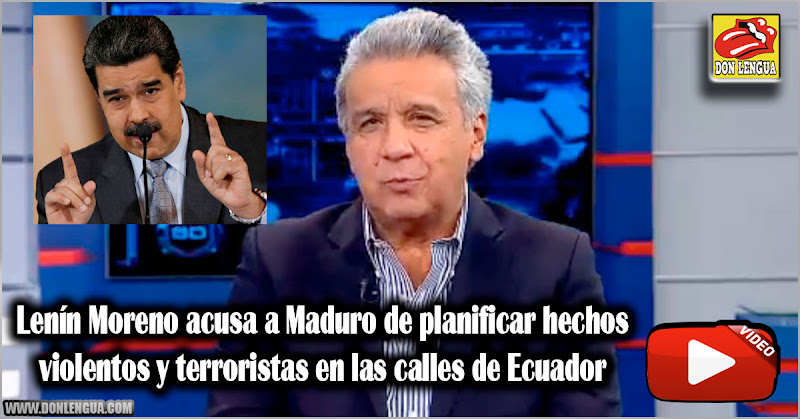 Lenín Moreno acusa a Maduro de planificar hechos violentos y terroristas en las calles de Ecuador