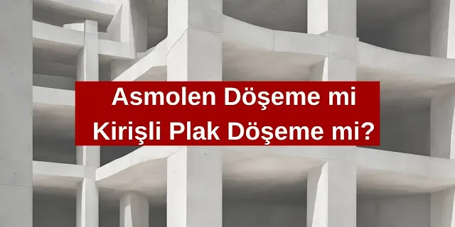 Asmolen döşeme mi kirişli plak döşeme mi?