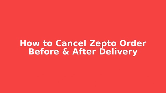 How to Cancel an Order on Zepto (Before & After) the Delivery: Easy Steps
