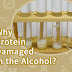 Why Protein Damaged in the Alcohol?