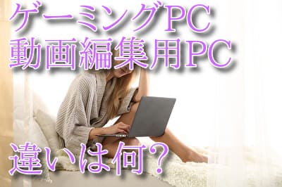 ゲーミングPC 動画編集 違い