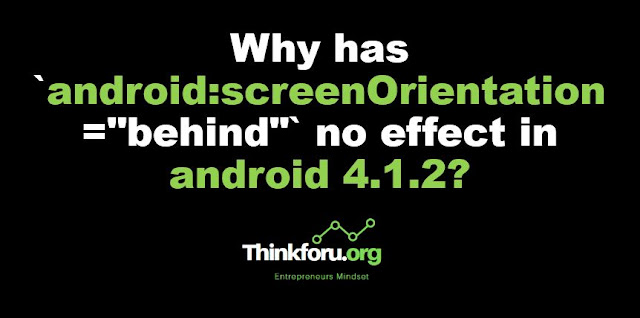 Cover Image of Why has `android:screenOrientation="behind"` no effect in android 4.1.2?