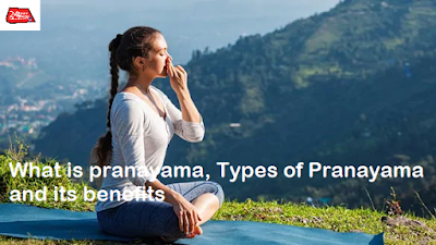 What is pranayama, Types of Pranayama and its benefits, what is pranayama and its benefits, what is pranayama breathing - https://www.24hoursbharat.com/