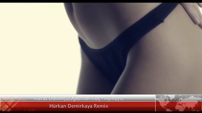 Murat Dalkılıç ft Oğuzhan Koç- Aşinayız remix (Hürkan Demirkaya remix)